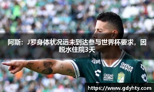 阿斯：J罗身体状况远未到达参与世界杯要求，因脱水住院3天